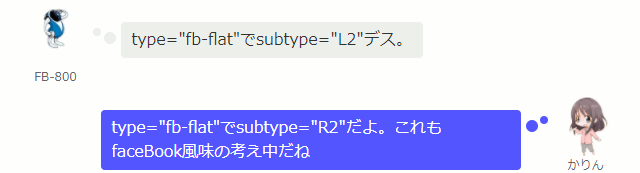type="fb-flat"でsubtype="L2"デス。  かりん type="fb-flat"でsubtype="R2"だよ。これもfaceBook風味の考え中だね